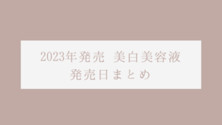 【2023年最新】美白美容液の発売日まとめ【随時更新】 
